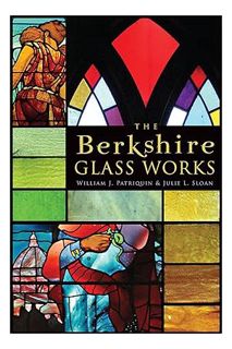 (DOWNLOAD) (Ebook) The Berkshire Glass Works by Julie L. Sloan
