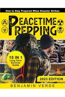 (PDF FREE) Peacetime Prepping: How to Stay Prepared When Disaster Strikes: [15 in 1] Long Term Survi