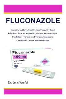 PDF Download FLUCONAZOLE: Complete Guide To Treat Serious Fungal Or Yeast Infections, Such As: Vagin
