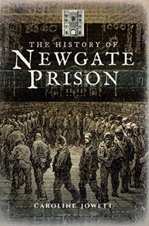 GET KINDLE PDF EBOOK EPUB The History of Newgate Prison by  Caroline Jowett 📤