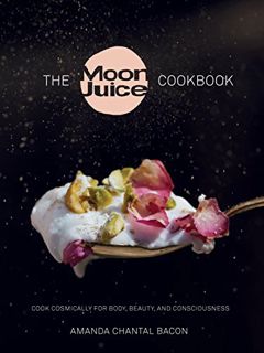 READ [EPUB KINDLE PDF EBOOK] The Moon Juice Cookbook: Cook Cosmically for Body, Beauty, and Consciou