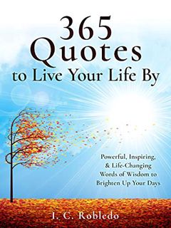 Access EPUB KINDLE PDF EBOOK 365 Quotes to Live Your Life By: Powerful, Inspiring, & Life-Changing W