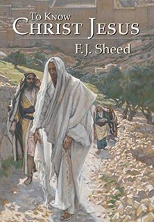 [GET] PDF EBOOK EPUB KINDLE To Know Christ Jesus by  F. J. Sheed,Frank Sheed,James Tissot 📍