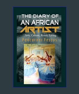 DOWNLOAD NOW THE DIARY OF AN AFRICAN ARTIST: Arts, Culture, Roots and Making a Living     Kindle Ed