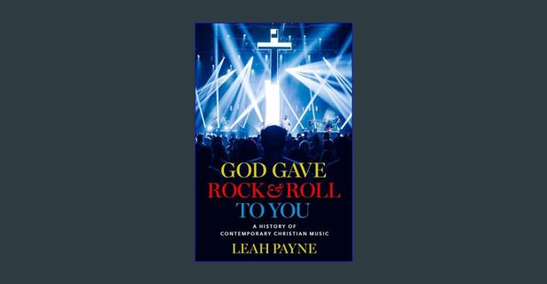 Read ebook [PDF] ✨ God Gave Rock and Roll to You: A History of Contemporary Christian Music