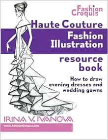 VIEW PDF EBOOK EPUB KINDLE Haute Couture Fashion Illustration Resource Book: How to draw evening dre