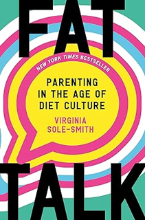 ^Re@d~ Pdf^ Fat Talk: Parenting in the Age of Diet Culture -  Virginia Sole-Smith (Author)
