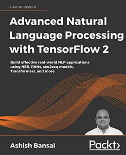 Access [EPUB KINDLE PDF EBOOK] Advanced Natural Language Processing with TensorFlow 2: Build effecti