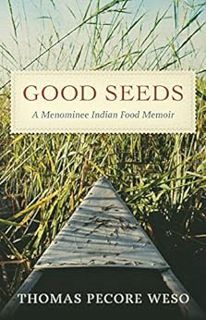 READ EBOOK EPUB KINDLE PDF Good Seeds: A Menominee Indian Food Memoir by Thomas Pecore Weso ☑️