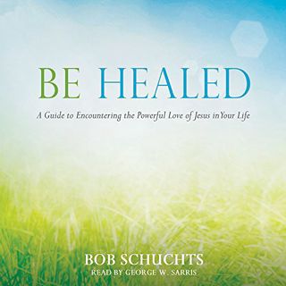 [VIEW] EBOOK EPUB KINDLE PDF Be Healed: A Guide to Encountering the Powerful Love of Jesus in Your L