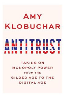 (Pdf Ebook) Antitrust: Taking on Monopoly Power from the Gilded Age to the Digital Age by Amy Klobuc