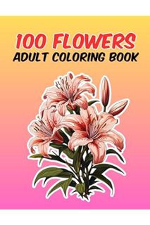 PDF Free 100 Flowers Adults Coloring book: with flowers, bouquets, patterns, decorations and more. P