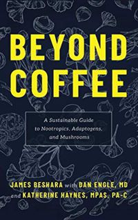 [READ] KINDLE PDF EBOOK EPUB Beyond Coffee: A Sustainable Guide to Nootropics, Adaptogens, and Mushr