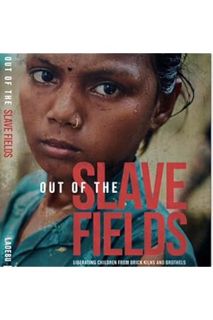 (Ebook Download) Out of the Slave Fields: Liberating Children from Brick Kilns and Brothels by Bruce