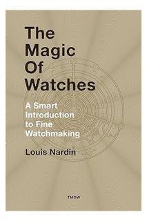 DOWNLOAD EBOOK The Magic of Watches - Revised and Updated: A Smart Introduction to fine Watchmaking