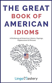 Download PDF The Great Book of American Idioms: A Dictionary of American Idioms, Sayings, Expressio
