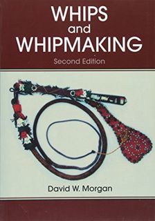 View [PDF EBOOK EPUB KINDLE] Whips and Whipmaking by  David W. Morgan 📩