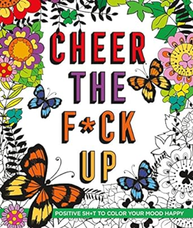 [PDF@] [D0wnload] Cheer the F*ck Up: Positive Sh*t to Color Your Mood Happy (Swear Word Coloring Bo
