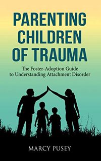 [Access] EBOOK EPUB KINDLE PDF Parenting Children of Trauma: The Foster-Adoption Guide to Understand