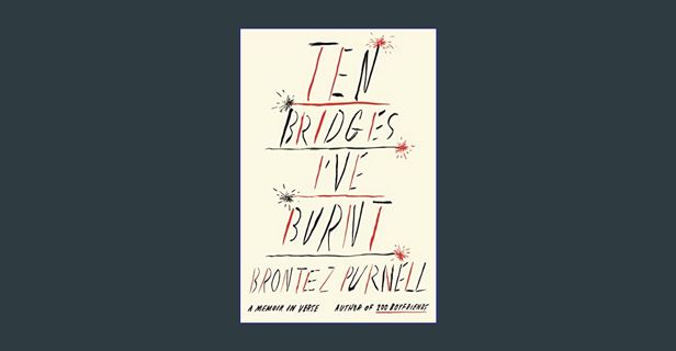 READ [PDF] ✨ Ten Bridges I've Burnt: A Memoir in Verse     Paperback – February 13, 2024 [PDF]