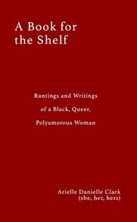 [Get] EBOOK EPUB KINDLE PDF A Book For The Shelf: Rantings and Writings of a Black, Queer, Polyamoro