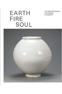 (Download (EBOOK) Earth Fire Soul: The Masterpieces of Korean Ceramics by National Museum of Korea