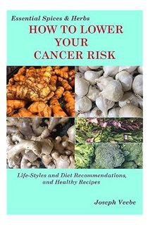 (Ebook Free) How to Lower Your Cancer Risk: Life-Style and Diet Recommendations and Healthy Recipes