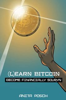 [READ] EPUB KINDLE PDF EBOOK (L)earn Bitcoin: Become Financially Sovryn by  Anita Posch,tzu jan 自然,d