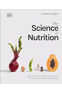 PDF Download The Science of Nutrition: Debunk the Diet Myths and Learn How to Eat Responsibly for He