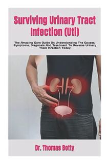 PDF Free Surviving Urinary Tract Infection (Uti): The Amazing Cure Guide On Understanding The Causes