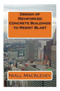 DOWNLOAD Ebook Design of Reinforced Concrete Buildings to Resist Blast by Niall F MacAlevey