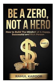 Free Pdf Be A Zero, Not A Hero: How to Build the Mindset of a Happy, Successful, and Rich Person by