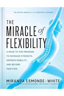 (Download) (Ebook) The Miracle of Flexibility: A Head-to-Toe Program to Increase Strength, Improve M