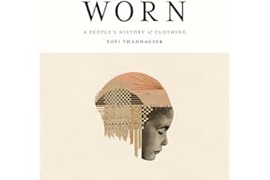 [PDF Free] Read Worn: A People's History of Clothing - Sofi Thanhauser pdf free