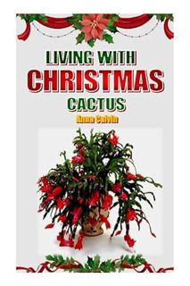 (PDF Free) LIVING WITH CHRISTMAS CACTUS: The complete owners guide to Christmas cactus, the fact on