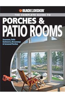 PDF FREE Black & Decker The Complete Guide to Porches & Patio Rooms: Sunrooms, Patio Enclosures, Bre