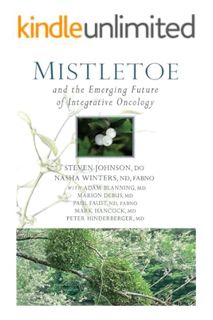(PDF DOWNLOAD) Mistletoe and the Emerging Future of Integrative Oncology by Steven Johnson