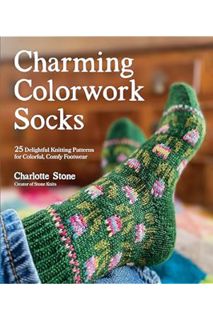 (DOWNLOAD (PDF) Charming Colorwork Socks: 25 Delightful Knitting Patterns for Colorful, Comfy Footwe