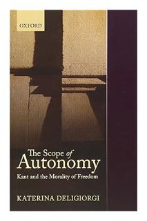 (Free Pdf) The Scope of Autonomy: Kant and the Morality of Freedom by Katerina Deligiorgi