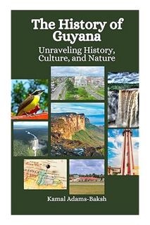 PDF DOWNLOAD The History of Guyana: Unraveling History, Culture, and Nature by Kamal Adams-Baksh