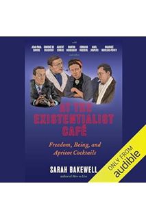 (PDF Download) At the Existentialist Café: Freedom, Being, and Apricot Cocktails by Sarah Bakewell