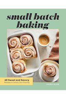 (DOWNLOAD (EBOOK) Small Batch Baking: 60 Sweet and Savory Recipes to Satisfy Your Craving by Saura K