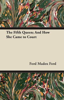 [GET] [PDF EBOOK EPUB KINDLE] The Fifth Queen; And How She Came to Court BY Ford Madox Ford