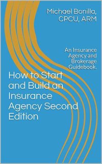 Read EPUB KINDLE PDF EBOOK How to Start and Build an Insurance Agency. Edition 2: An Insurance Agenc