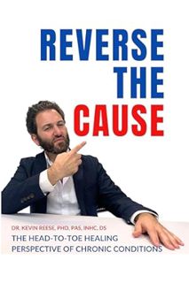 (Download (PDF) Reverse the Cause: The Head-to-Toe Healing Perspective of Chronic Conditions by Kevi