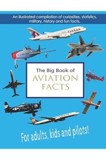 (PDF Ebook) The Big Book of Aviation Facts: An illustrated compilation of curiosities, statistics, m