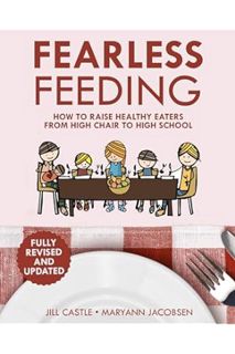 DOWNLOAD Ebook Fearless Feeding: How to Raise Healthy Eaters From High Chair to High School by Marya