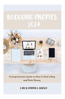 PDF Download Blogging Profits 2024: A Comprehensive Guide on How to Start a Blog and Make Money by C