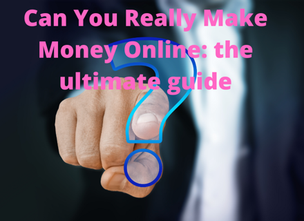 Can You Really Make Money Online: the ultimate guide