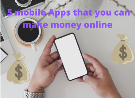 5 mobile Apps that you can make money online